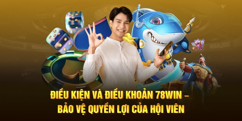 Điều Kiện Và Điều Khoản 78WIN – Bảo Vệ Quyền Lợi Của Hội Viên